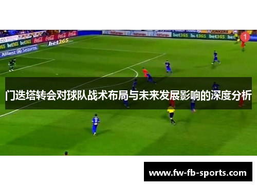 门迭塔转会对球队战术布局与未来发展影响的深度分析