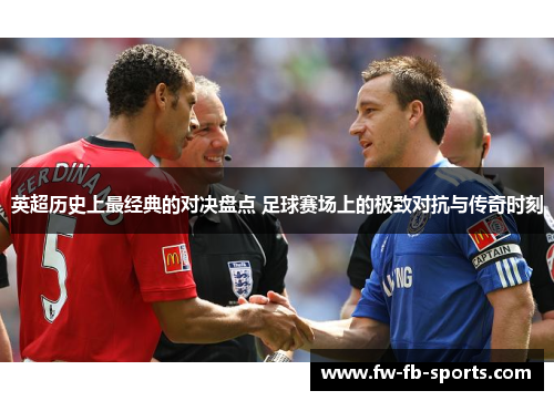 英超历史上最经典的对决盘点 足球赛场上的极致对抗与传奇时刻