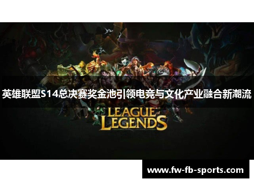 英雄联盟S14总决赛奖金池引领电竞与文化产业融合新潮流