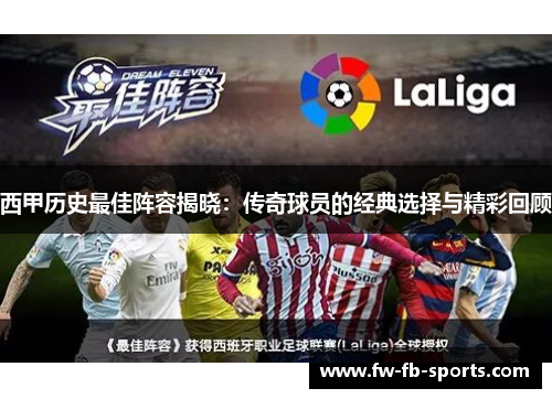 西甲历史最佳阵容揭晓:传奇球员的经典选择与精彩回顾 西甲历史最佳阵容揭晓:传奇球员的经典选择与精彩回顾