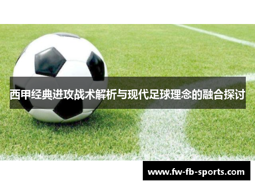 西甲经典进攻战术解析与现代足球理念的融合探讨 西甲经典进攻战术解析与现代足球理念的融合探讨