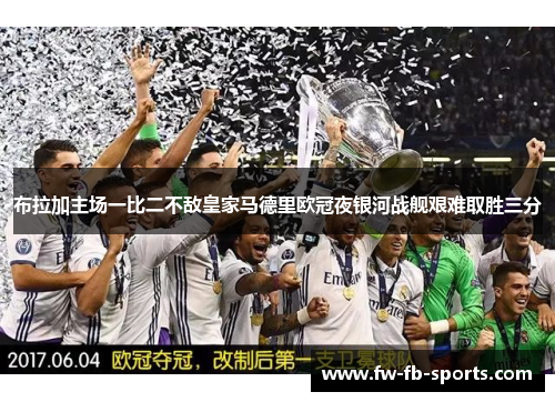 布拉加主场一比二不敌皇家马德里欧冠夜银河战舰艰难取胜三分 布拉加主场一比二不敌皇家马德里欧冠夜银河战舰艰难取胜三分