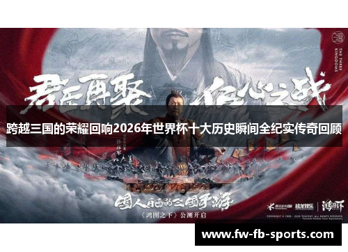 跨越三国的荣耀回响2026年世界杯十大历史瞬间全纪实传奇回顾